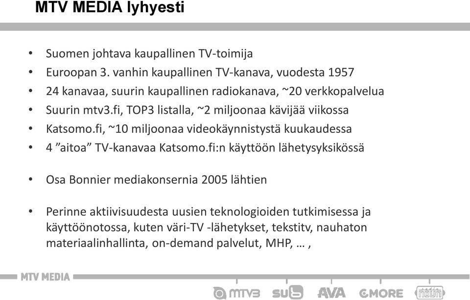 fi, TOP3 listalla, ~2 miljoonaa kävijää viikossa Katsomo.fi, ~10 miljoonaa videokäynnistystä kuukaudessa 4 aitoa TV-kanavaa Katsomo.