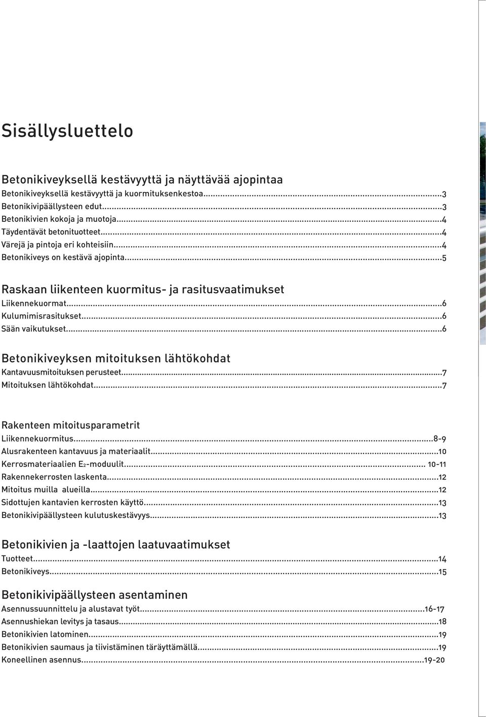 ..6 Sään vaikutukset...6 Betonikiveyksen mitoituksen lähtökohdat Kantavuusmitoituksen perusteet...7 Mitoituksen lähtökohdat...7 Rakenteen mitoitusparametrit Liikennekuormitus.