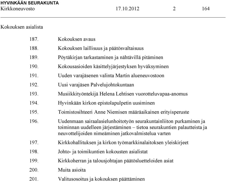 Musiikkityöntekijä Helena Lehtisen vuorotteluvapaa-anomus 194. Hyvinkään kirkon epistolapulpetin uusiminen 195. Toimistosihteeri Anne Niemisen määräaikainen erityisperuste 196.