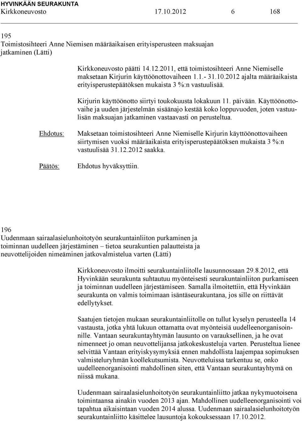Käyttöönottovaihe ja uuden järjestelmän sisäänajo kestää koko loppuvuoden, joten vastuulisän maksuajan jatkaminen vastaavasti on perusteltua.
