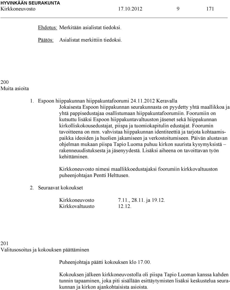 Foorumiin on kutsuttu lisäksi Espoon hiippakuntavaltuuston jäsenet sekä hiippakunnan kirkolliskokousedustajat, piispa ja tuomiokapitulin edustajat. Foorumin tavoitteena on mm.