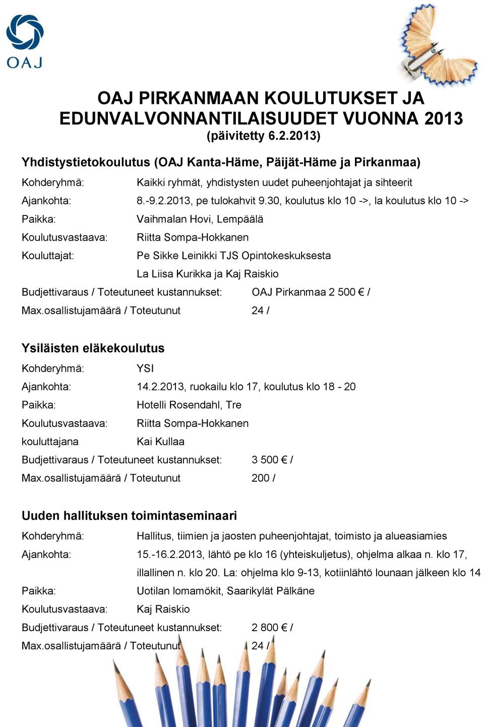 30, koulutus klo 10 ->, la koulutus klo 10 -> Koulutusvastaava: Vaihmalan Hovi, Lempäälä Riitta Sompa-Hokkanen Pe Sikke Leinikki TJS Opintokeskuksesta La Liisa Kurikka ja Kaj Raiskio OAJ Pirkanmaa 2