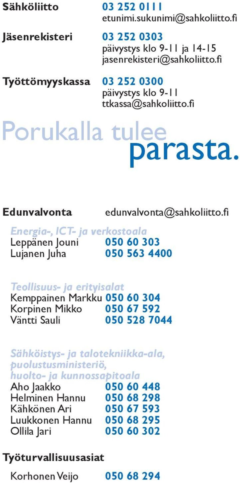 fi Energia-, ICT- ja verkostoala Leppänen Jouni 050 60 303 Lujanen Juha 050 563 4400 Teollisuus- ja erityisalat Kemppainen Markku 050 60 304 Korpinen Mikko 050 67 592 Väntti Sauli