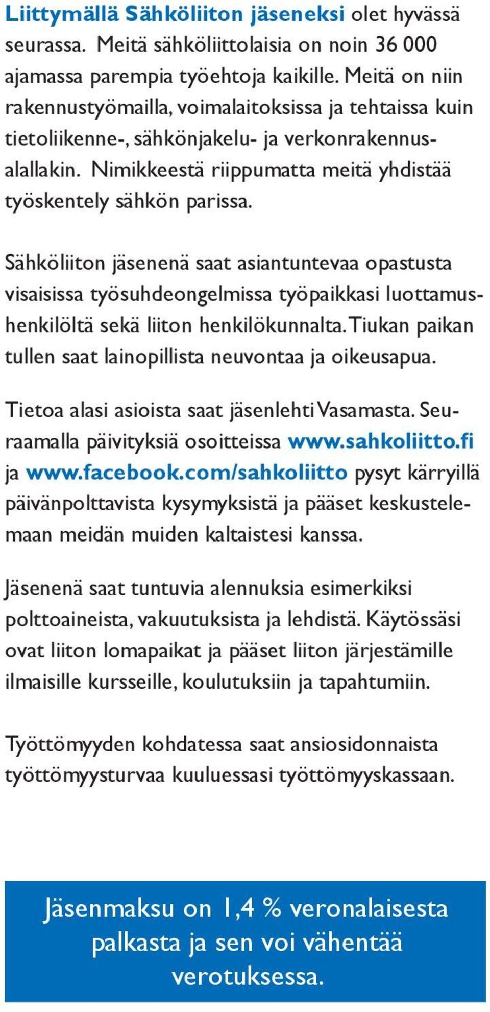 Sähköliiton jäsenenä saat asiantuntevaa opastusta visaisissa työsuhdeongelmissa työpaikkasi luottamushenkilöltä sekä liiton henkilökunnalta.