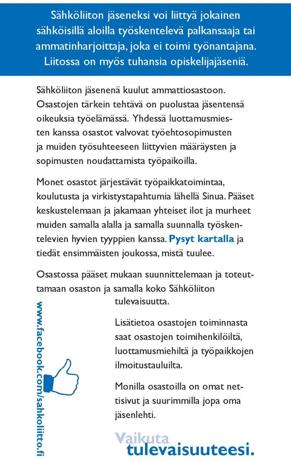 Yhdessä luottamusmiesten kanssa osastot valvovat työehtosopimusten ja muiden työsuhteeseen liittyvien määräysten ja sopimusten noudattamista työpaikoilla.