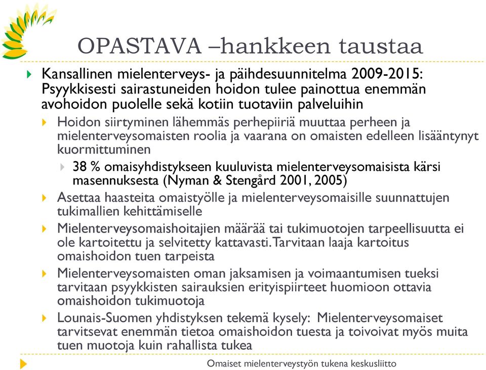 mielenterveysomaisista kärsi masennuksesta (Nyman & Stengård 2001, 2005) Asettaa haasteita omaistyölle ja mielenterveysomaisille suunnattujen tukimallien kehittämiselle Mielenterveysomaishoitajien