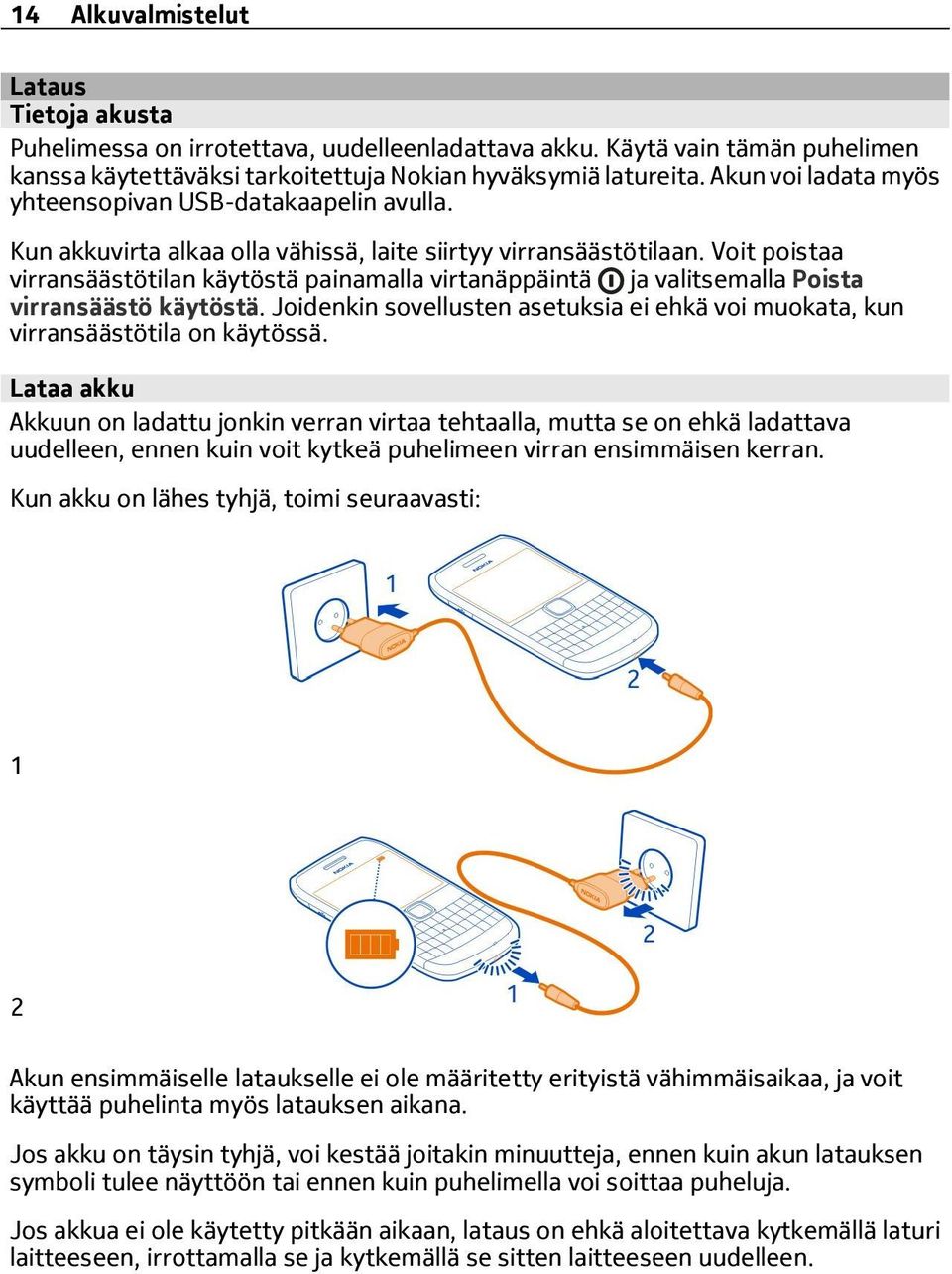 Voit poistaa virransäästötilan käytöstä painamalla virtanäppäintä ja valitsemalla Poista virransäästö käytöstä. Joidenkin sovellusten asetuksia ei ehkä voi muokata, kun virransäästötila on käytössä.