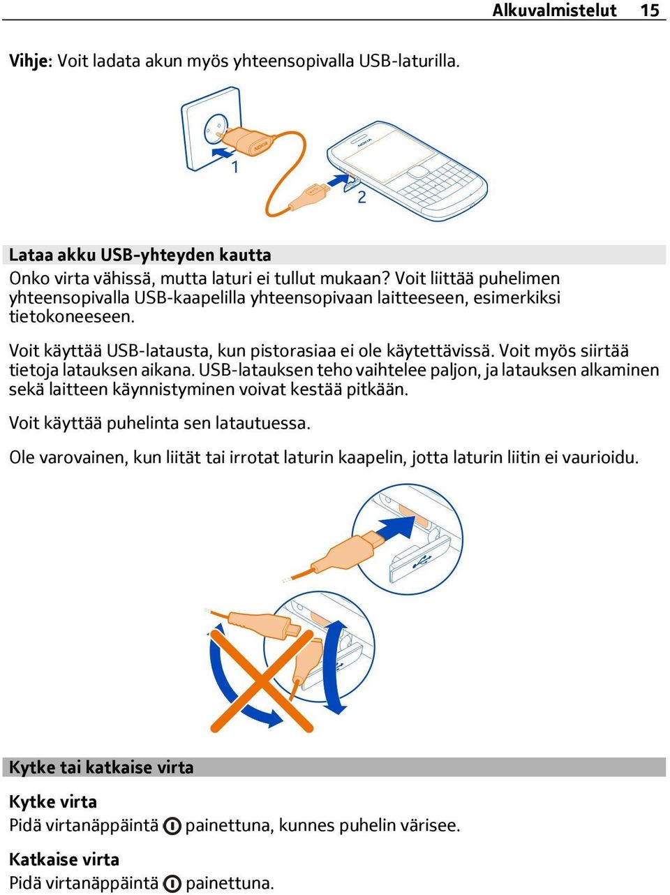 Voit myös siirtää tietoja latauksen aikana. USB-latauksen teho vaihtelee paljon, ja latauksen alkaminen sekä laitteen käynnistyminen voivat kestää pitkään.