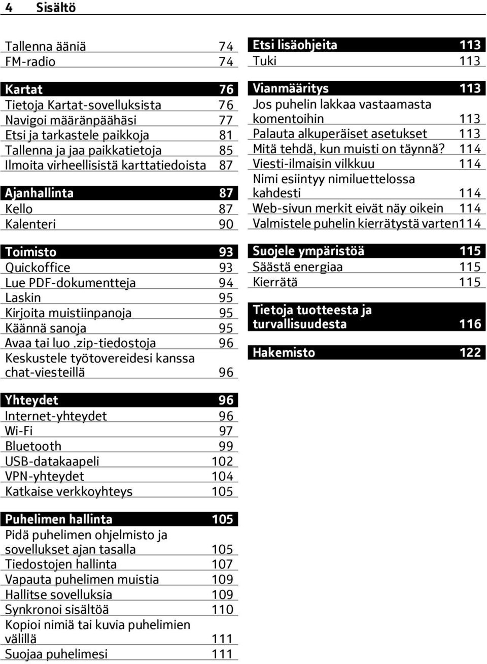 zip-tiedostoja 96 Keskustele työtovereidesi kanssa chat-viesteillä 96 Etsi lisäohjeita 113 Tuki 113 Vianmääritys 113 Jos puhelin lakkaa vastaamasta komentoihin 113 Palauta alkuperäiset asetukset 113