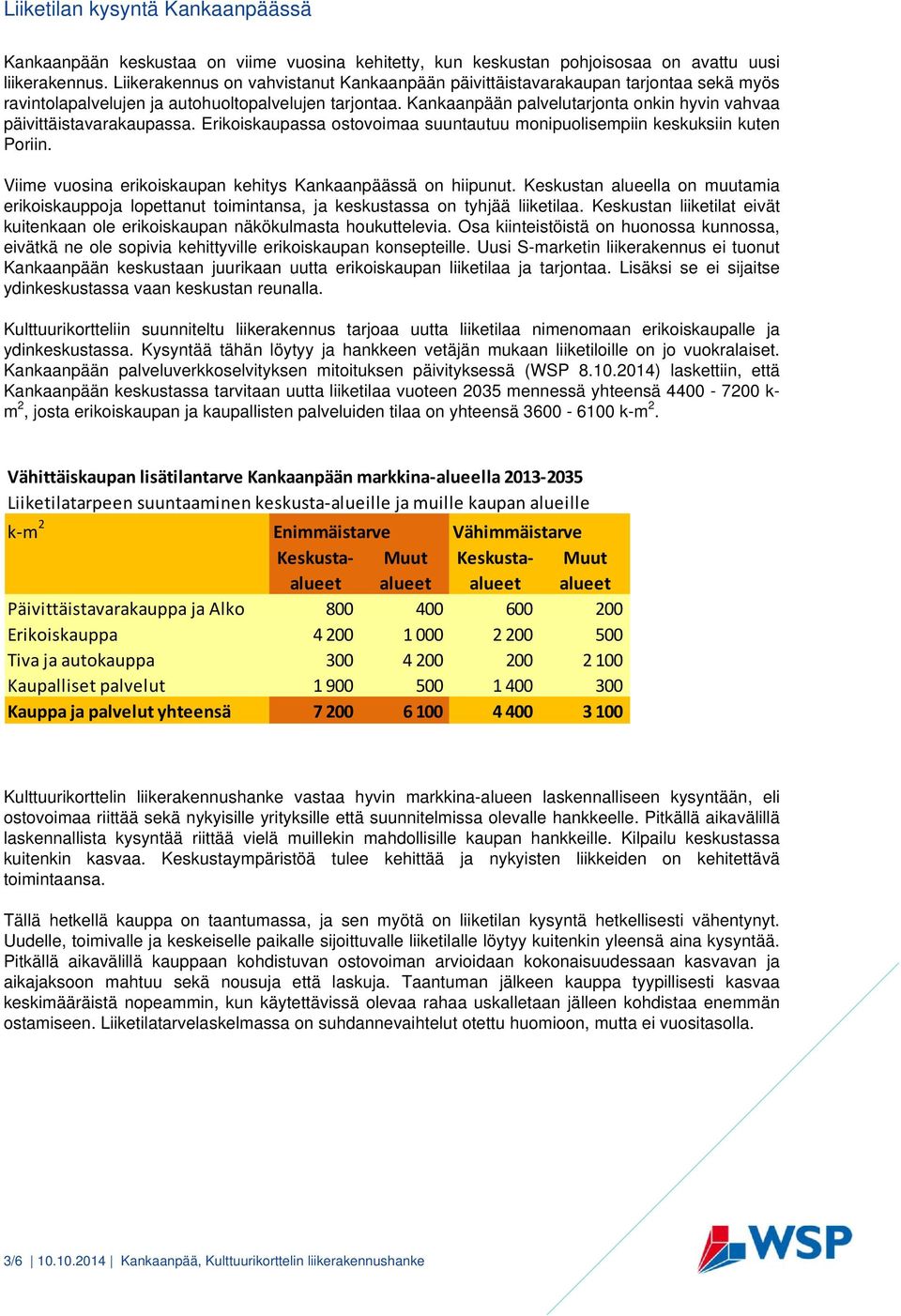 Kankaanpään palvelutarjonta onkin hyvin vahvaa päivittäistavarakaupassa. Erikoiskaupassa ostovoimaa suuntautuu monipuolisempiin keskuksiin kuten Poriin.