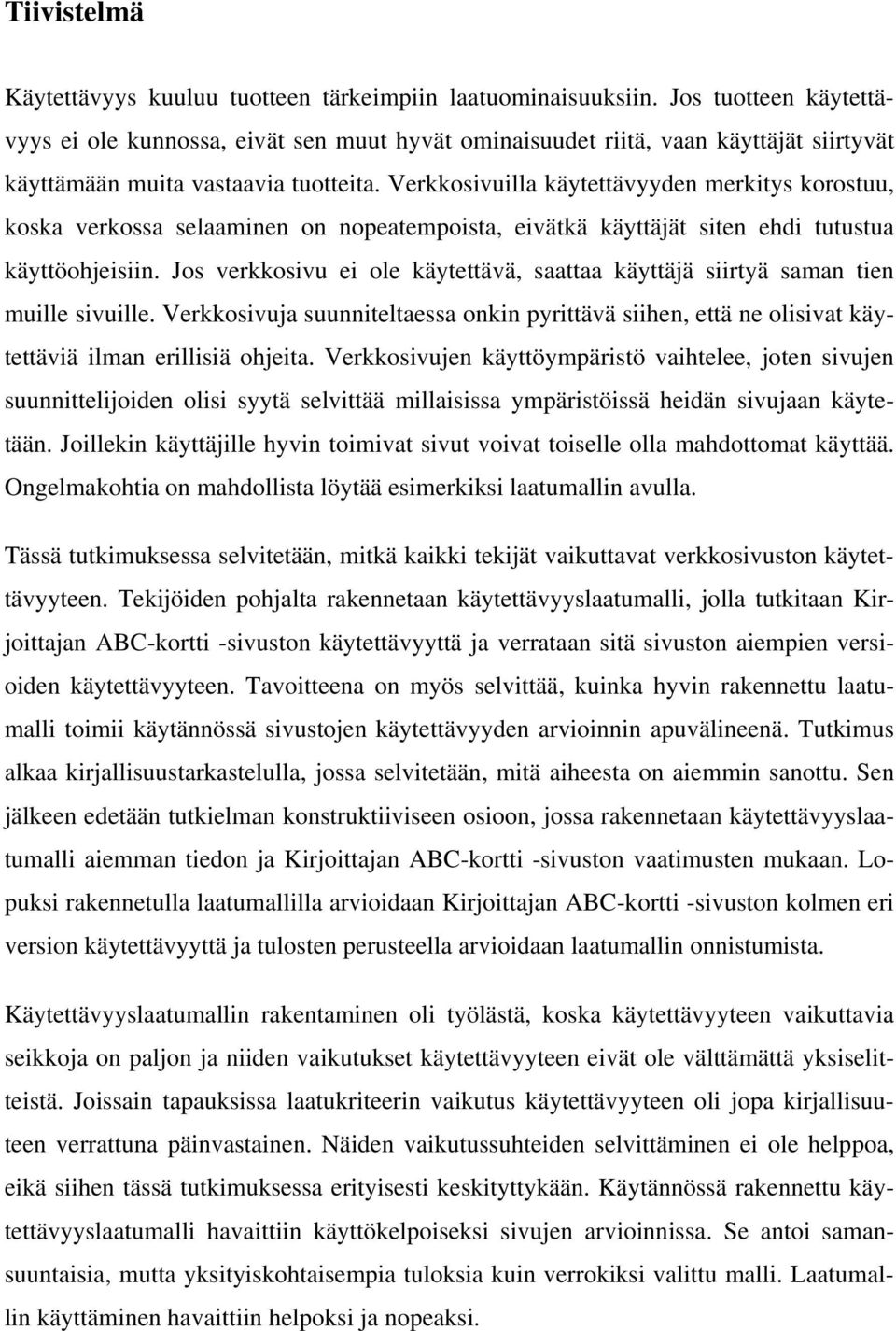 Verkkosivuilla käytettävyyden merkitys korostuu, koska verkossa selaaminen on nopeatempoista, eivätkä käyttäjät siten ehdi tutustua käyttöohjeisiin.