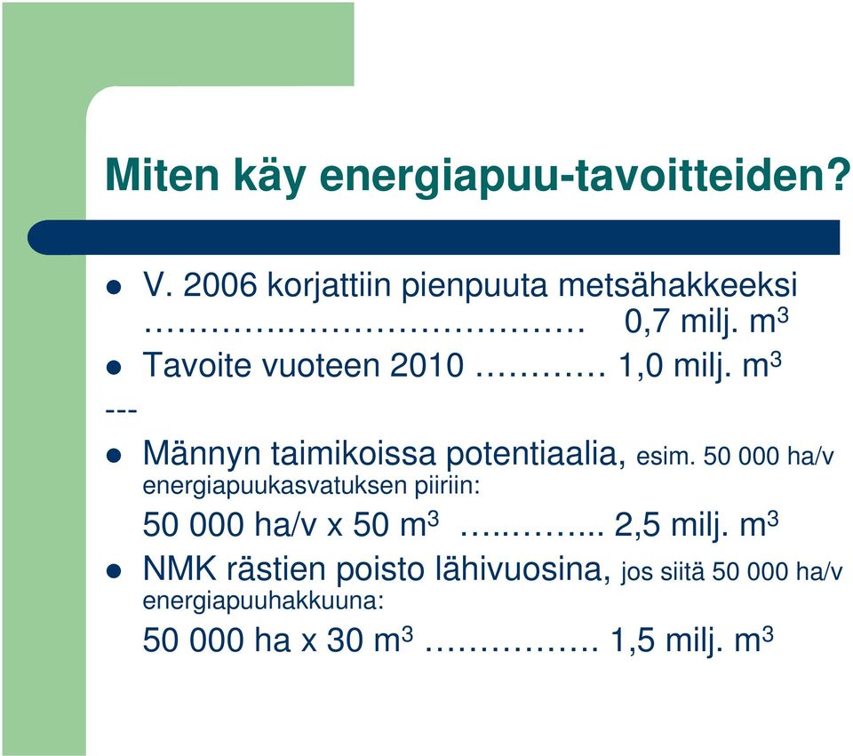 50 000 ha/v energiapuukasvatuksen piiriin: 50 000 ha/v x 50 m 3..... 2,5 milj.