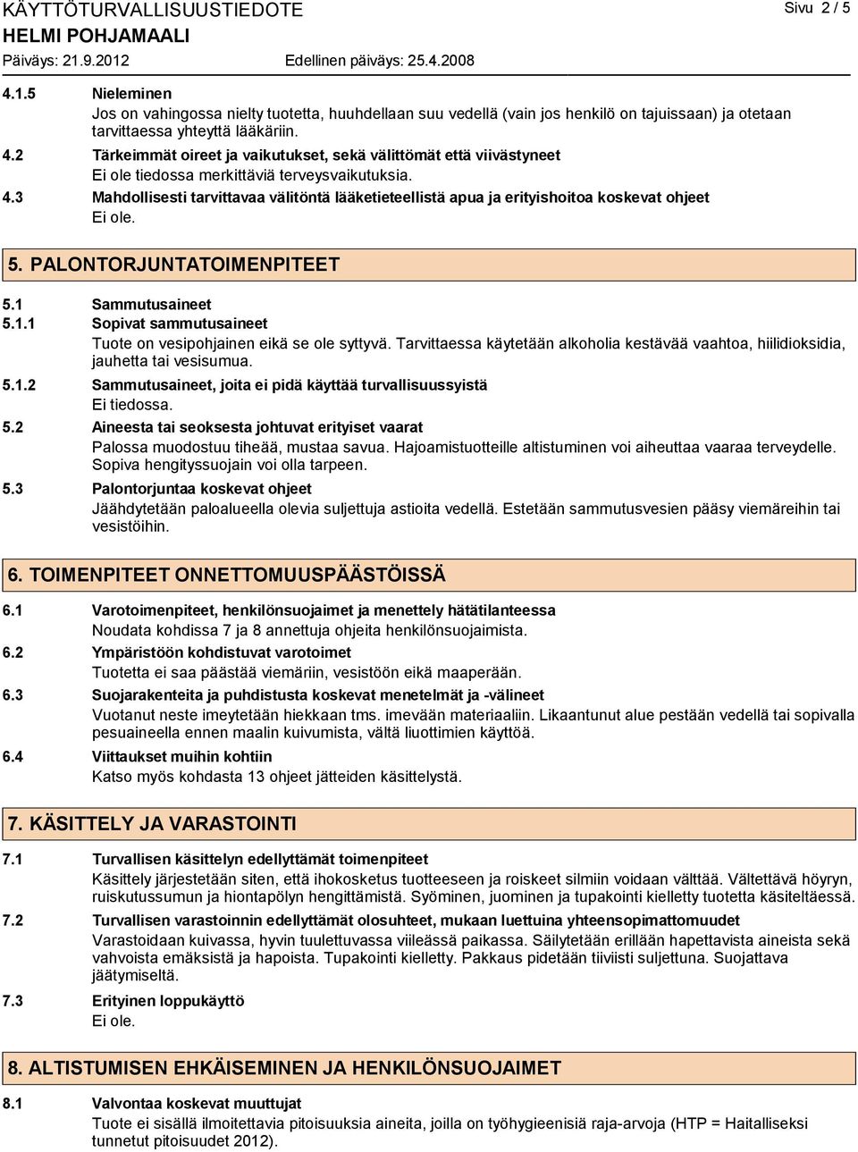 Tarvittaessa käytetään alkoholia kestävää vaahtoa, hiilidioksidia, jauhetta tai vesisumua. 5.1.2 Sammutusaineet, joita ei pidä käyttää turvallisuussyistä 5.