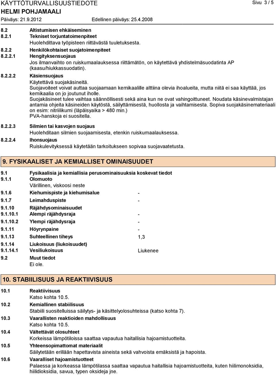 Suojakäsineet tulee vaihtaa säännöllisesti sekä aina kun ne ovat vahingoittuneet. Noudata käsinevalmistajan antamia ohjeita käsineiden käytöstä, säilyttämisestä, huollosta ja vaihtamisesta.