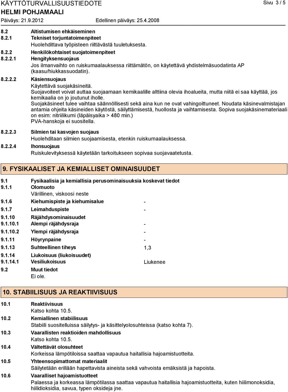 Suojakäsineet tulee vaihtaa säännöllisesti sekä aina kun ne ovat vahingoittuneet. Noudata käsinevalmistajan antamia ohjeita käsineiden käytöstä, säilyttämisestä, huollosta ja vaihtamisesta.