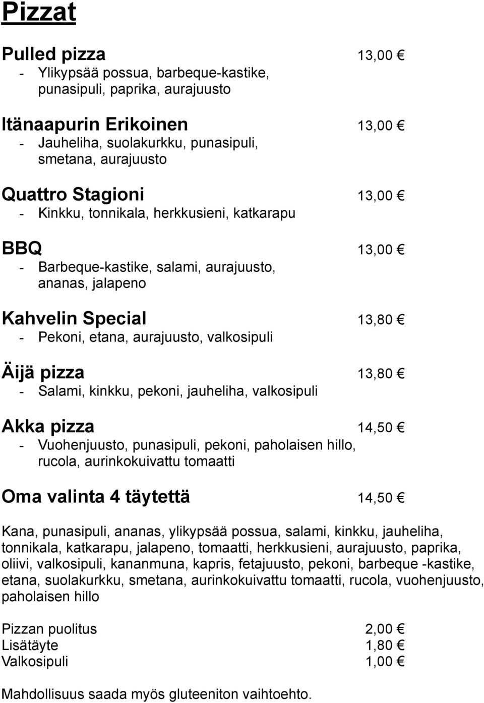 Salami, kinkku, pekoni, jauheliha, valkosipuli Akka pizza 14,50 - Vuohenjuusto, punasipuli, pekoni, paholaisen hillo, rucola, aurinkokuivattu tomaatti Oma valinta 4 täytettä 14,50 Kana, punasipuli,