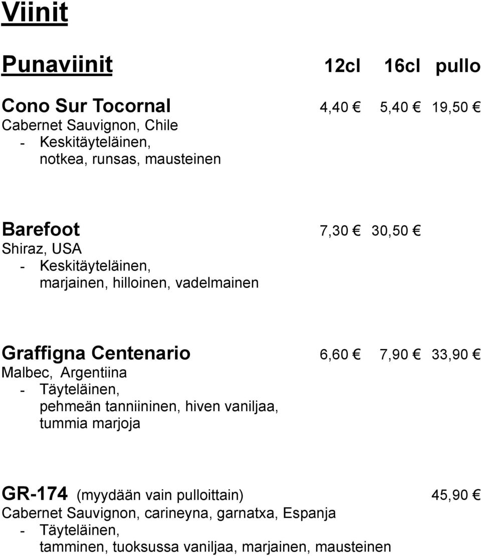 6,60 7,90 33,90 Malbec, Argentiina - Täyteläinen, pehmeän tanniininen, hiven vaniljaa, tummia marjoja GR-174 (myydään vain