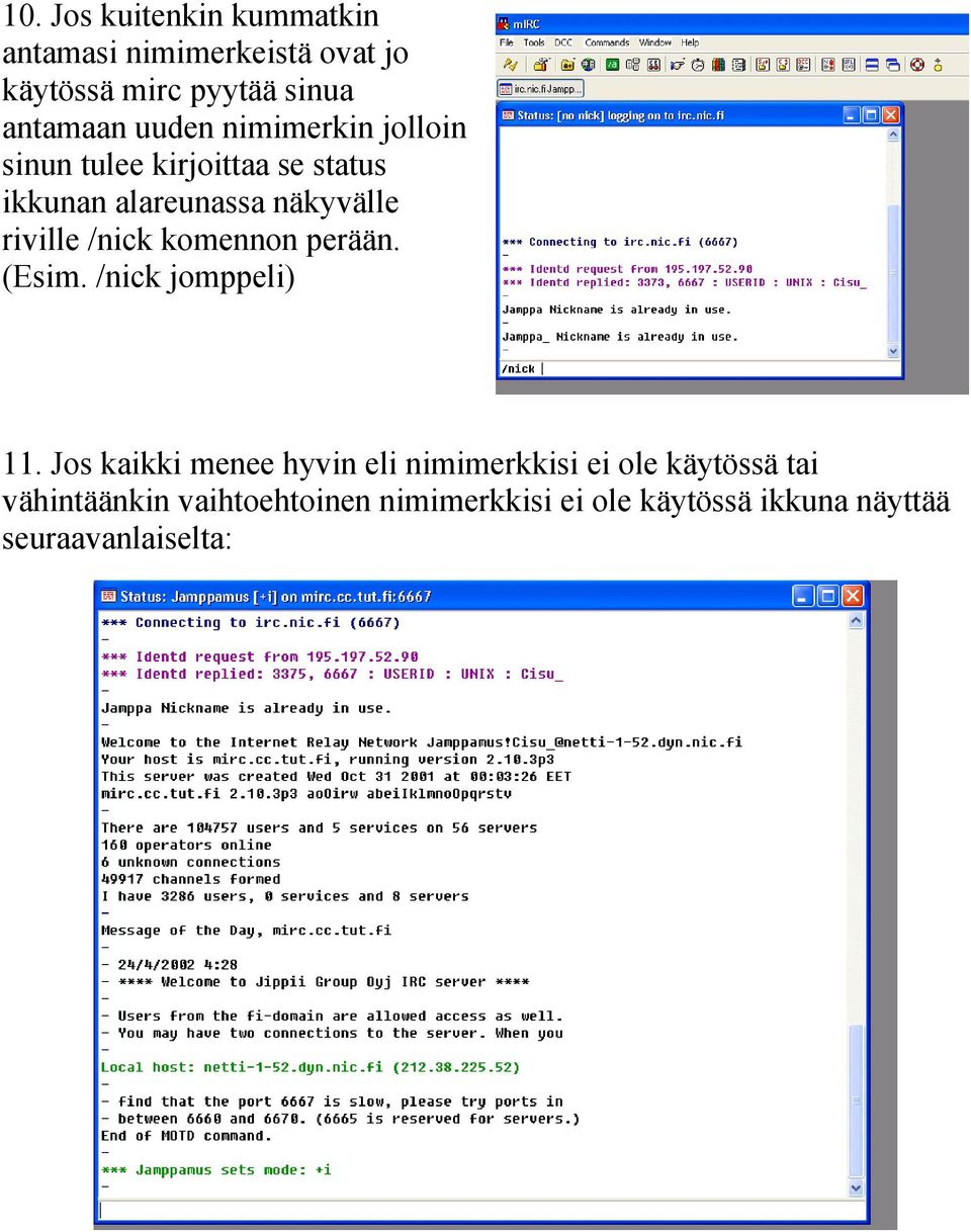 /nick komennon perään. (Esim. /nick jomppeli) 11.