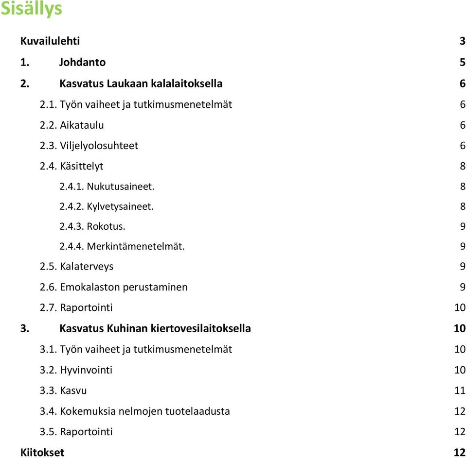 9 2.5. Kalaterveys 9 2.6. Emokalaston perustaminen 9 2.7. Raportointi 10 3. Kasvatus Kuhinan kiertovesilaitoksella 10 3.1. Työn vaiheet ja tutkimusmenetelmät 10 3.