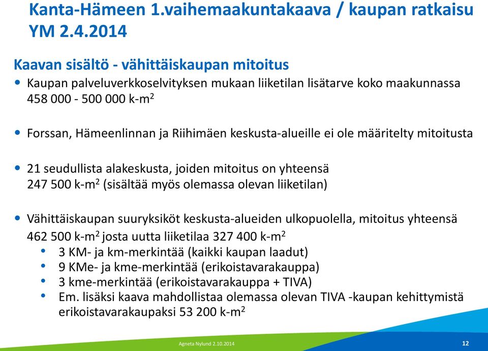 ei ole määritelty mitoitusta 21 seudullista alakeskusta, joiden mitoitus on yhteensä 247 500 k-m 2 (sisältää myös olemassa olevan liiketilan) Vähittäiskaupan suuryksiköt keskusta-alueiden