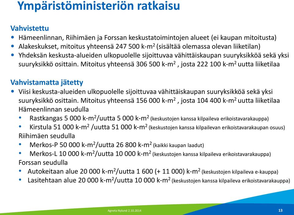 Mitoitus yhteensä 306 500 k-m 2, josta 222 100 k-m 2 uutta liiketilaa Vahvistamatta jätetty Viisi keskusta-alueiden ulkopuolelle sijoittuvaa vähittäiskaupan suuryksikköä sekä yksi suuryksikkö