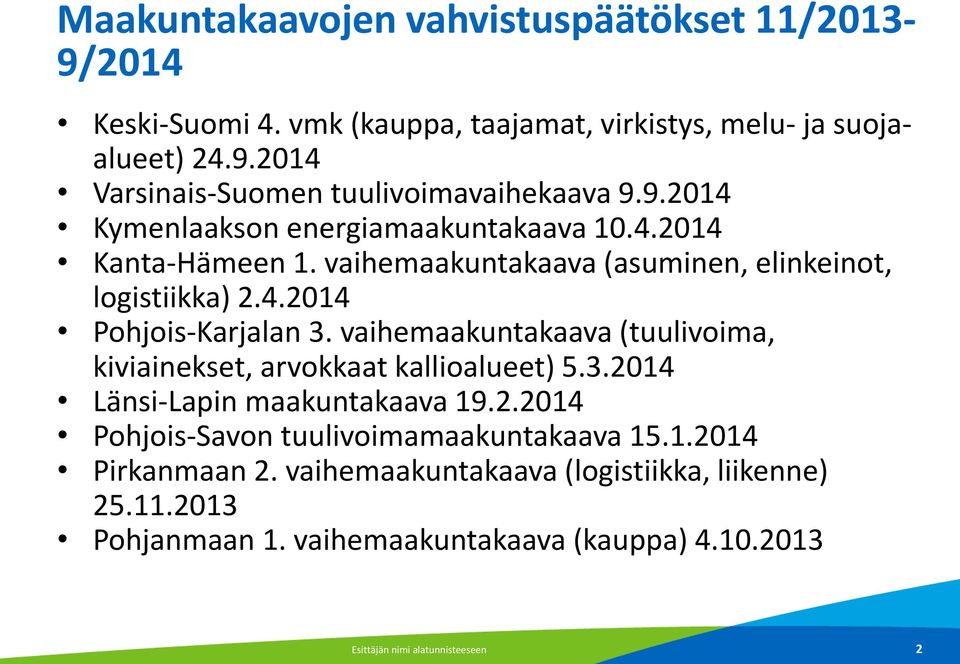 vaihemaakuntakaava (tuulivoima, kiviainekset, arvokkaat kallioalueet) 5.3.2014 Länsi-Lapin maakuntakaava 19.2.2014 Pohjois-Savon tuulivoimamaakuntakaava 15.1.2014 Pirkanmaan 2.