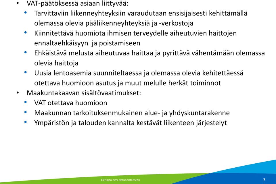 olevia haittoja Uusia lentoasemia suunniteltaessa ja olemassa olevia kehitettäessä otettava huomioon asutus ja muut melulle herkät toiminnot Maakuntakaavan