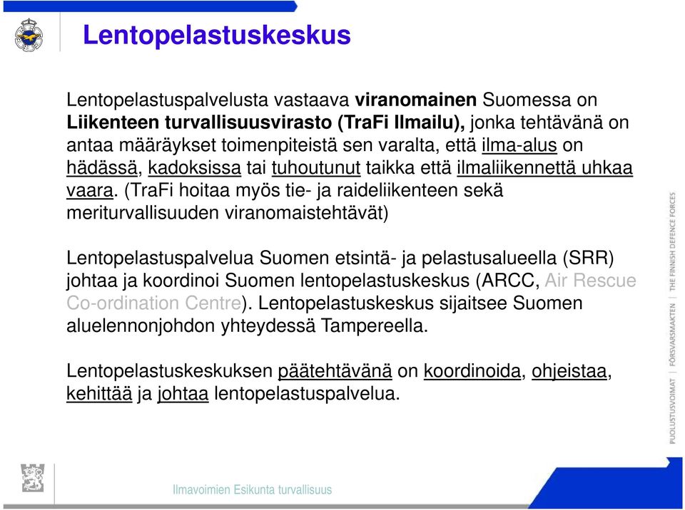 (TraFi hoitaa myös tie- ja raideliikenteen sekä meriturvallisuuden viranomaistehtävät) Lentopelastuspalvelua Suomen etsintä- ja pelastusalueella (SRR) johtaa ja koordinoi