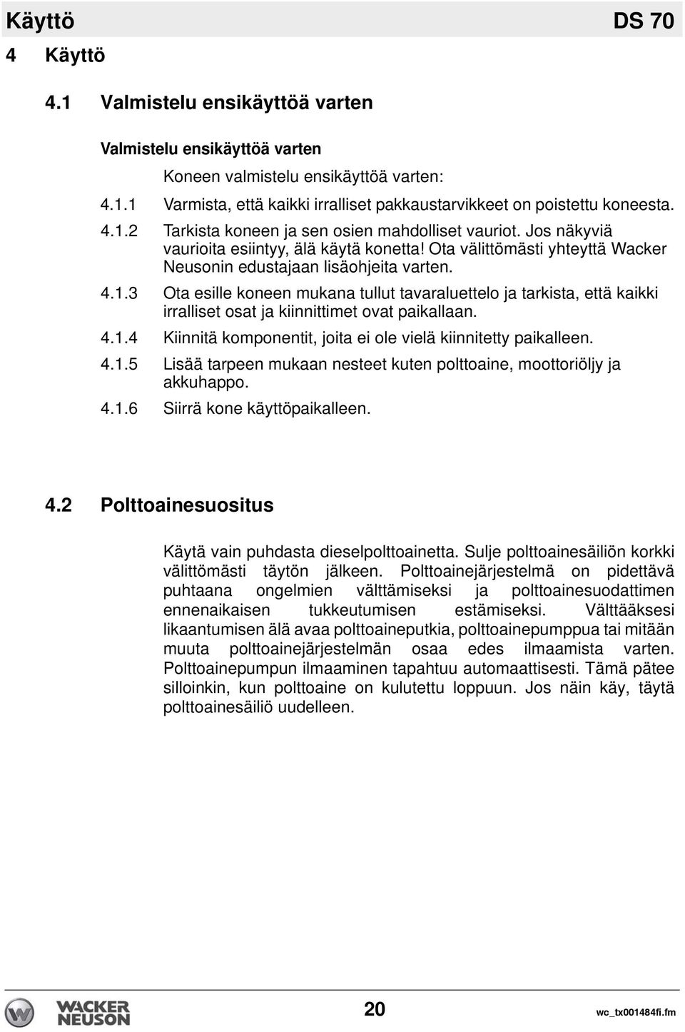 4.1.4 Kiinnitä komponentit, joita ei ole vielä kiinnitetty paikalleen. 4.1.5 Lisää tarpeen mukaan nesteet kuten polttoaine, moottoriöljy ja akkuhappo. 4.1.6 Siirrä kone käyttöpaikalleen. 4.2 Polttoainesuositus Käytä vain puhdasta dieselpolttoainetta.
