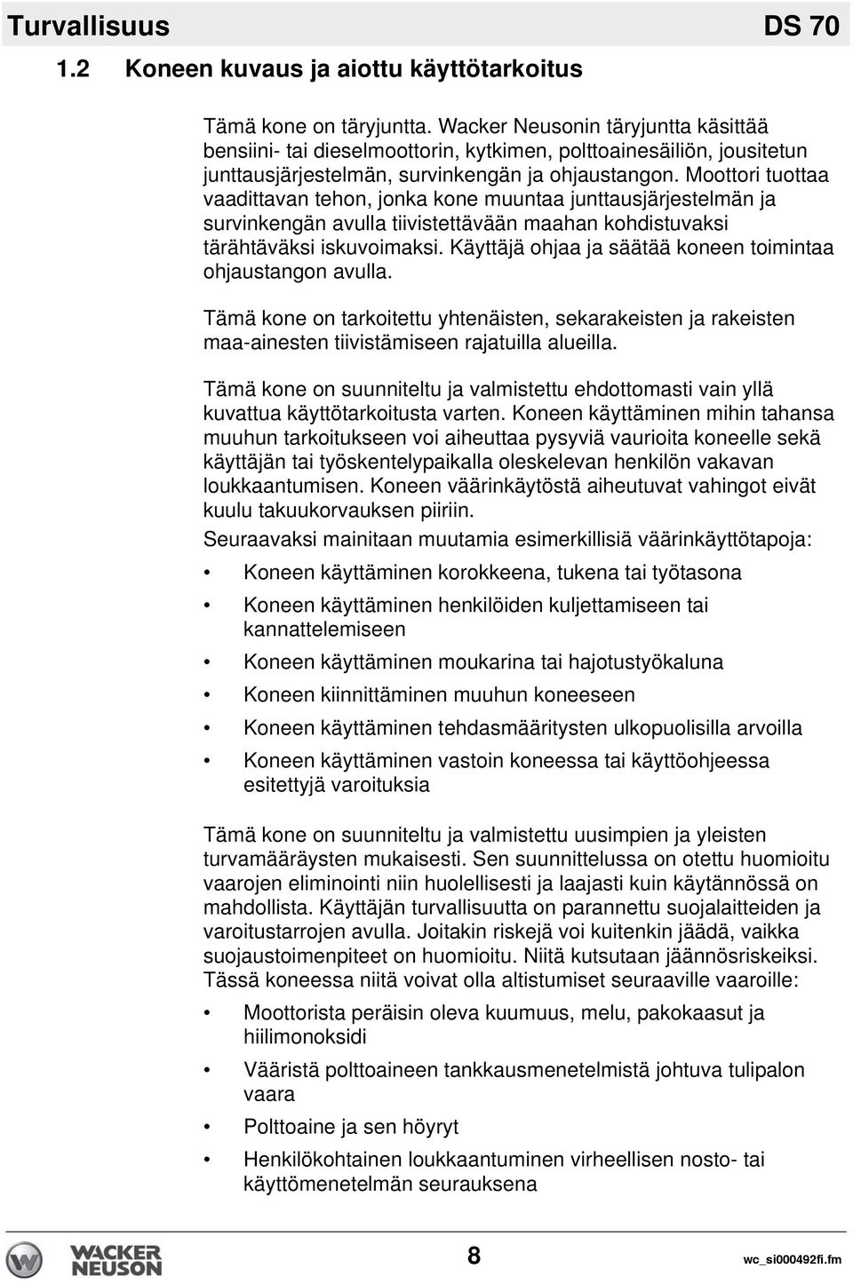 Moottori tuottaa vaadittavan tehon, jonka kone muuntaa junttausjärjestelmän ja survinkengän avulla tiivistettävään maahan kohdistuvaksi tärähtäväksi iskuvoimaksi.