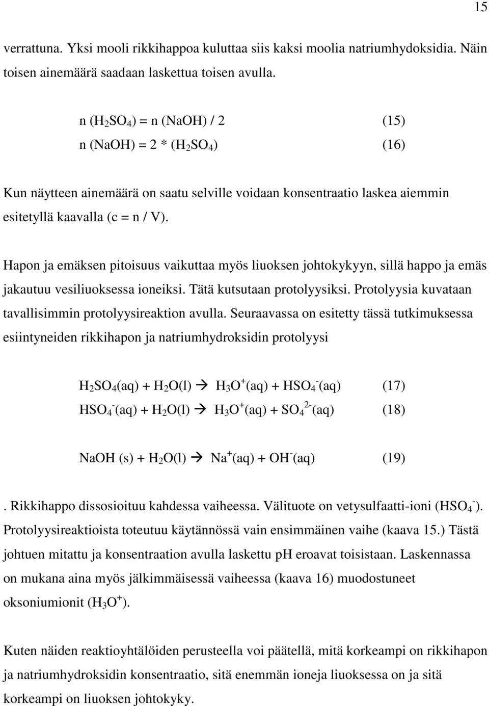 Hapon ja emäksen pitoisuus vaikuttaa myös liuoksen johtokykyyn, sillä happo ja emäs jakautuu vesiliuoksessa ioneiksi. Tätä kutsutaan protolyysiksi.