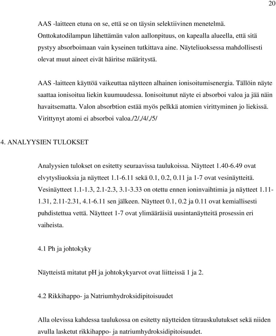 Näyteliuoksessa mahdollisesti olevat muut aineet eivät häiritse määritystä. AAS -laitteen käyttöä vaikeuttaa näytteen alhainen ionisoitumisenergia. Tällöin näyte saattaa ionisoitua liekin kuumuudessa.