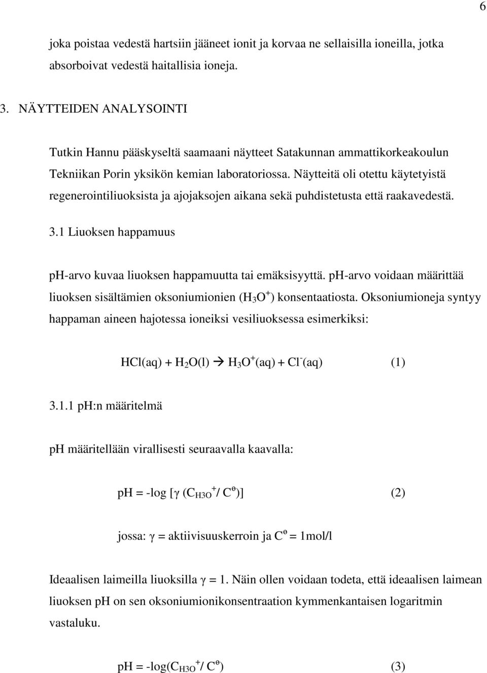 Näytteitä oli otettu käytetyistä regenerointiliuoksista ja ajojaksojen aikana sekä puhdistetusta että raakavedestä. 3.1 Liuoksen happamuus ph-arvo kuvaa liuoksen happamuutta tai emäksisyyttä.