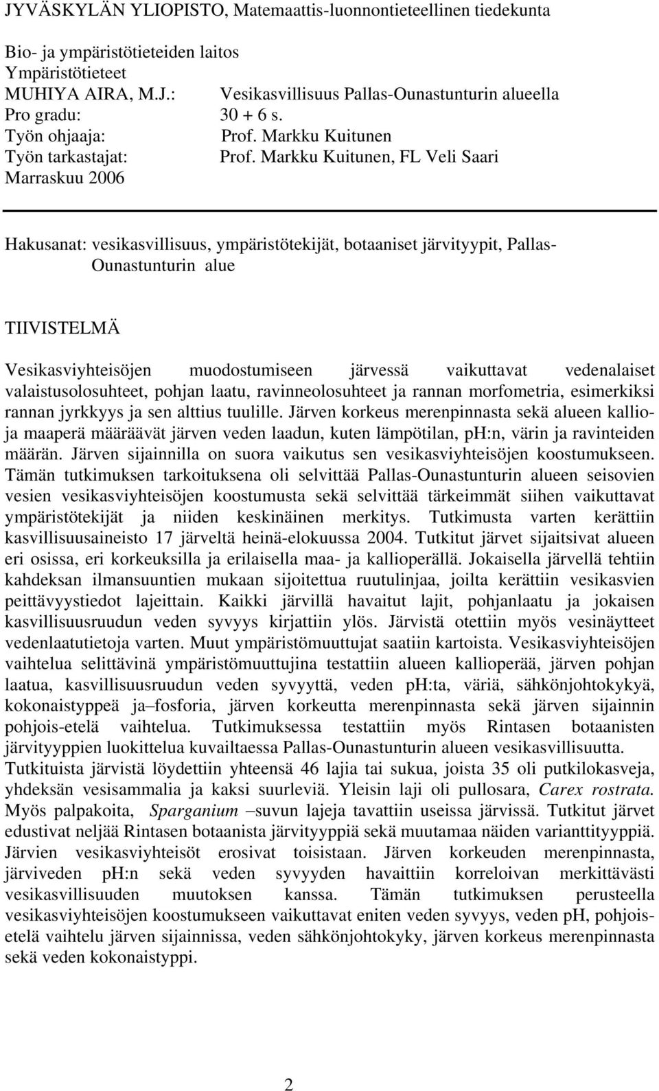 Markku Kuitunen, FL Veli Saari Marraskuu 2006 Hakusanat: vesikasvillisuus, ympäristötekijät, botaaniset järvityypit, Pallas- Ounastunturin alue TIIVISTELMÄ Vesikasviyhteisöjen muodostumiseen järvessä