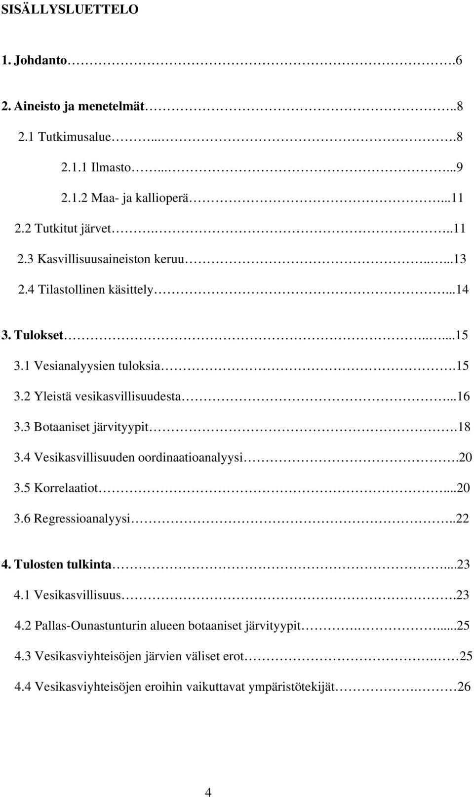 4 Vesikasvillisuuden oordinaatioanalyysi.20 3.5 Korrelaatiot...20 3.6 Regressioanalyysi..22 4. Tulosten tulkinta...23 4.