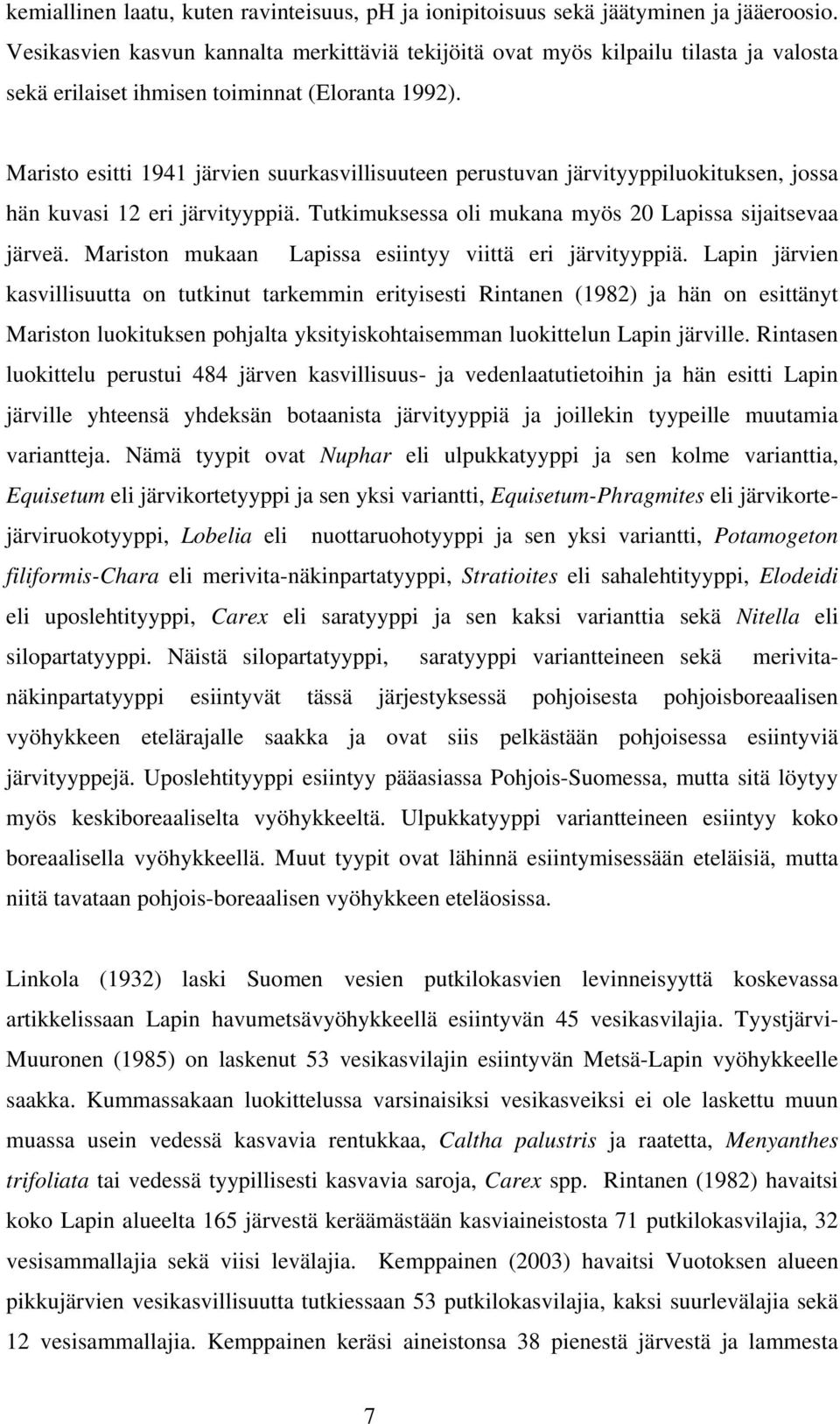 Maristo esitti 1941 järvien suurkasvillisuuteen perustuvan järvityyppiluokituksen, jossa hän kuvasi 12 eri järvityyppiä. Tutkimuksessa oli mukana myös 20 Lapissa sijaitsevaa järveä.