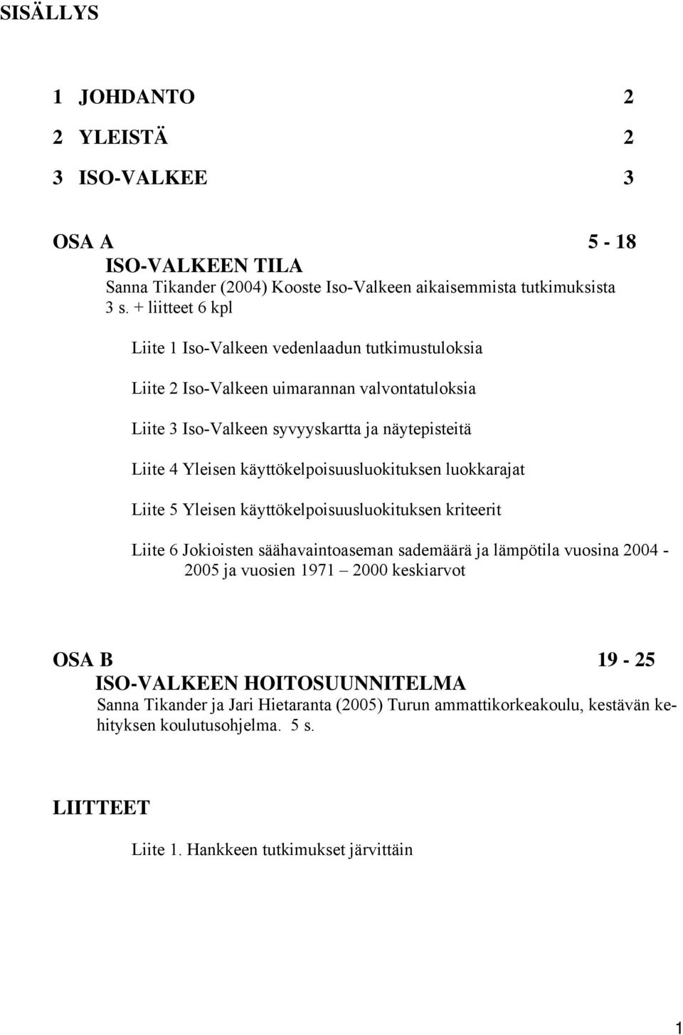 käyttökelpoisuusluokituksen luokkarajat Liite 5 Yleisen käyttökelpoisuusluokituksen kriteerit Liite 6 Jokioisten säähavaintoaseman sademäärä ja lämpötila vuosina 2004-2005 ja vuosien