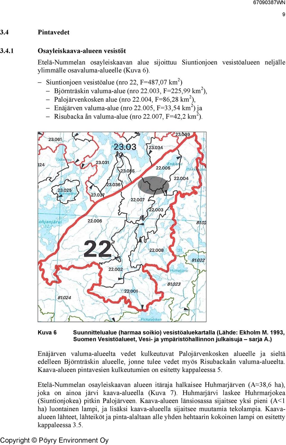 005, F=33,54 km 2 ) ja Risubacka ån valuma-alue (nro 22.007, F=42,2 km 2 ). Kuva 6 Suunnittelualue (harmaa soikio) vesistöaluekartalla (Lähde: Ekholm M.