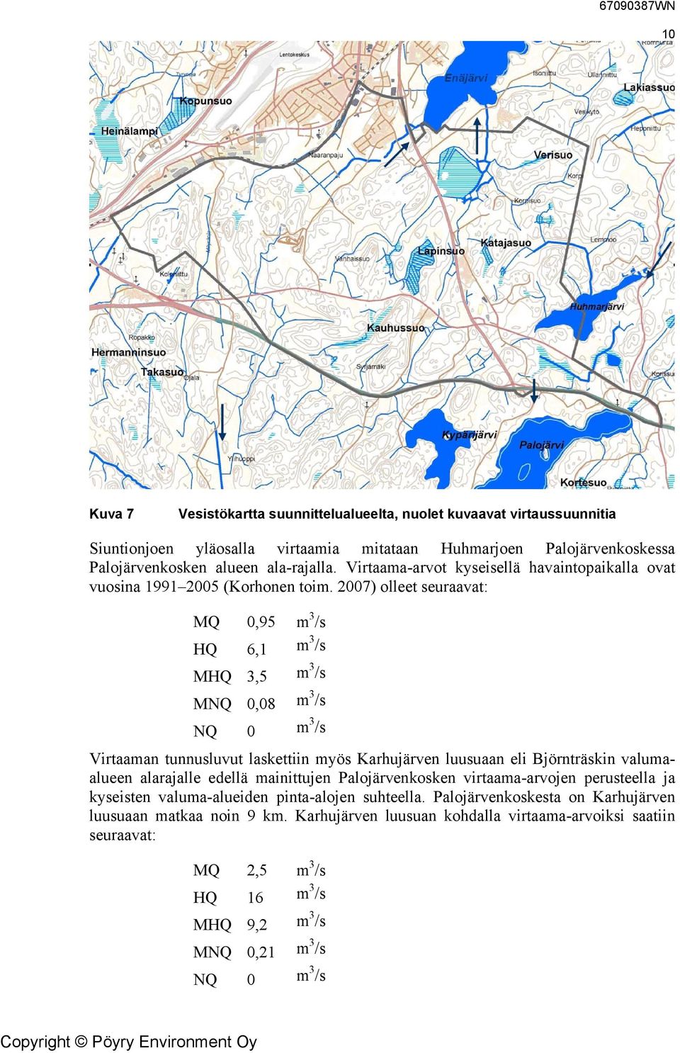 2007) olleet seuraavat: MQ 0,95 m 3 /s HQ 6,1 m 3 /s MHQ 3,5 m 3 /s MNQ 0,08 m 3 /s NQ 0 m 3 /s Virtaaman tunnusluvut laskettiin myös Karhujärven luusuaan eli Björnträskin valumaalueen