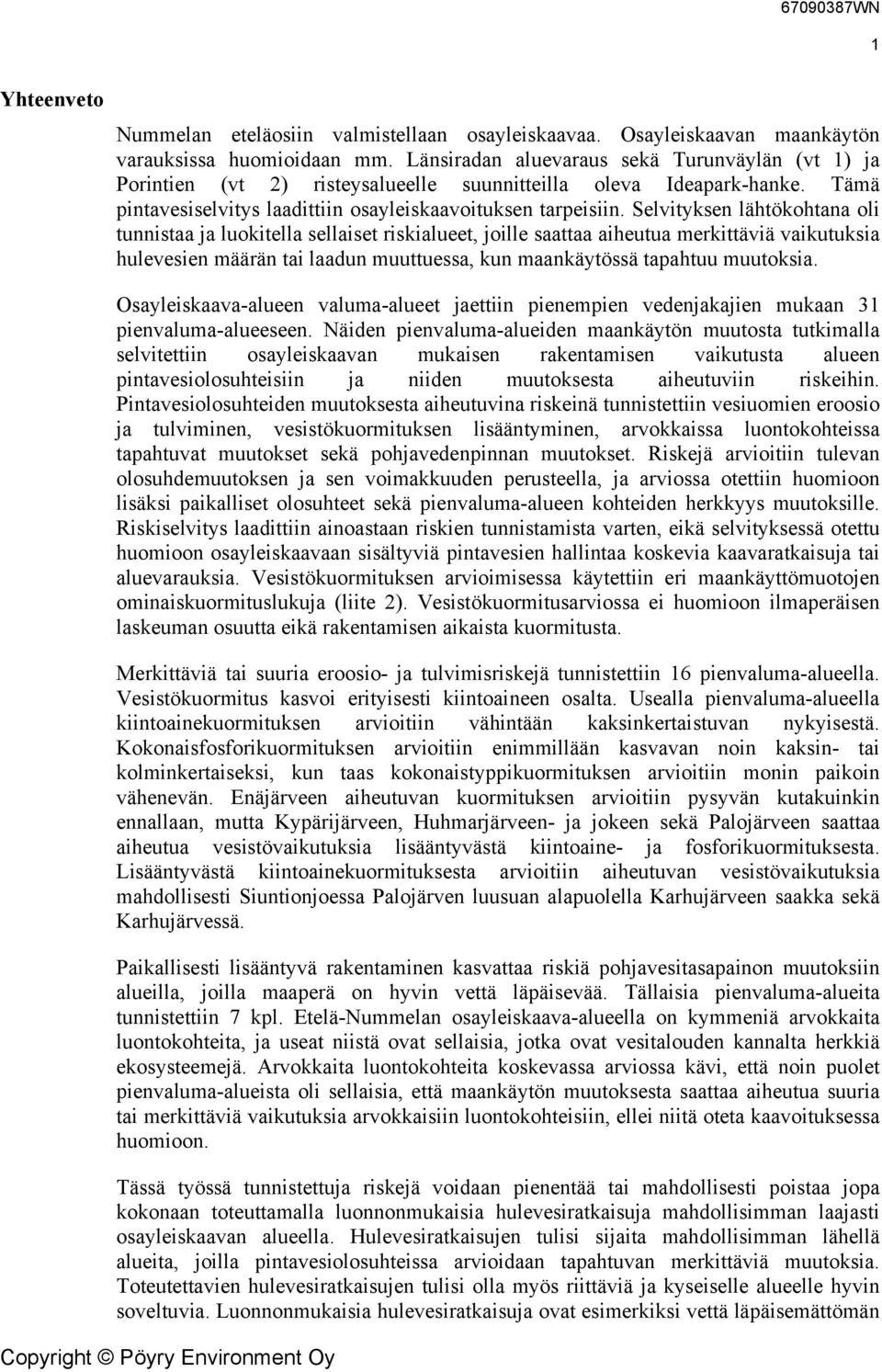 Selvityksen lähtökohtana oli tunnistaa ja luokitella sellaiset riskialueet, joille saattaa aiheutua merkittäviä vaikutuksia hulevesien määrän tai laadun muuttuessa, kun maankäytössä tapahtuu