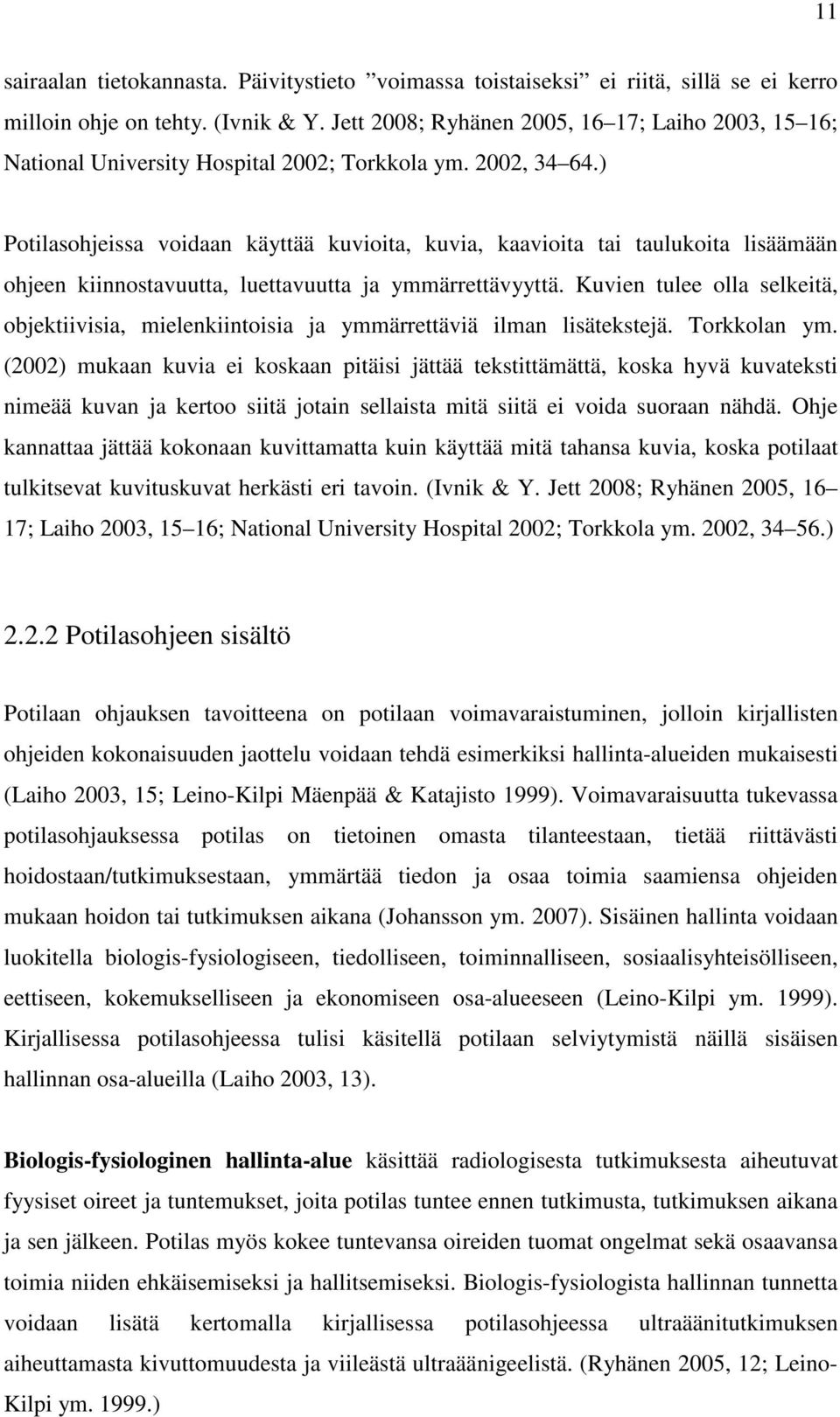) Potilasohjeissa voidaan käyttää kuvioita, kuvia, kaavioita tai taulukoita lisäämään ohjeen kiinnostavuutta, luettavuutta ja ymmärrettävyyttä.