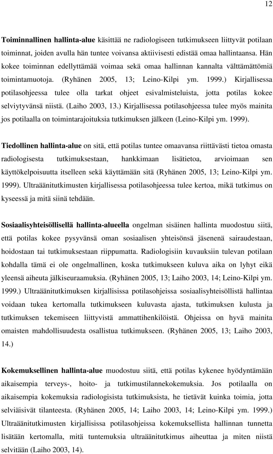 ) Kirjallisessa potilasohjeessa tulee olla tarkat ohjeet esivalmisteluista, jotta potilas kokee selviytyvänsä niistä. (Laiho 2003, 13.