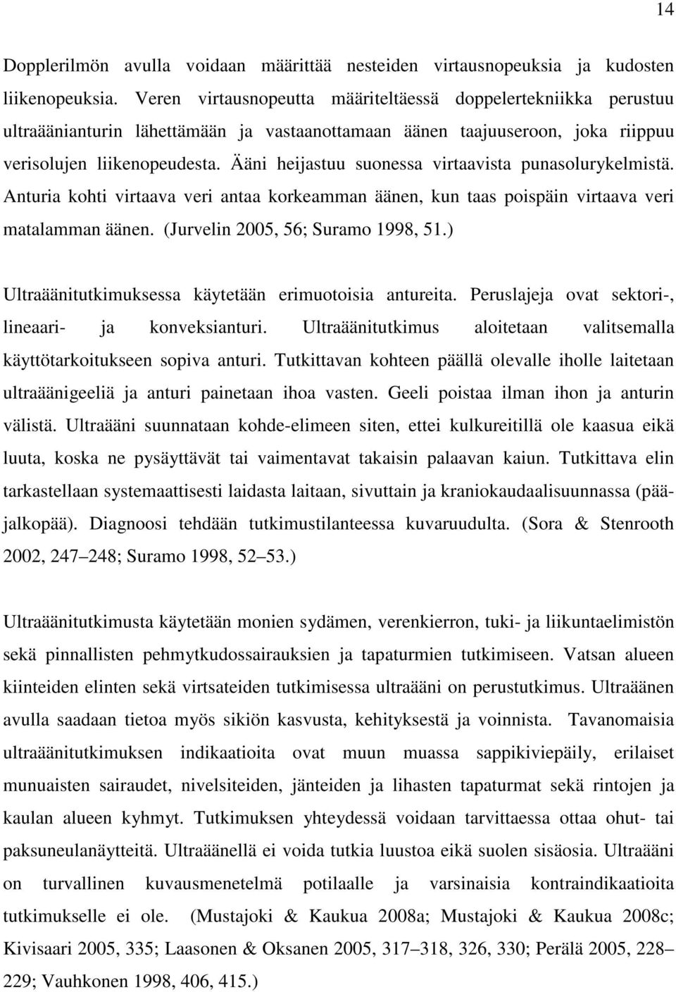 Ääni heijastuu suonessa virtaavista punasolurykelmistä. Anturia kohti virtaava veri antaa korkeamman äänen, kun taas poispäin virtaava veri matalamman äänen. (Jurvelin 2005, 56; Suramo 1998, 51.