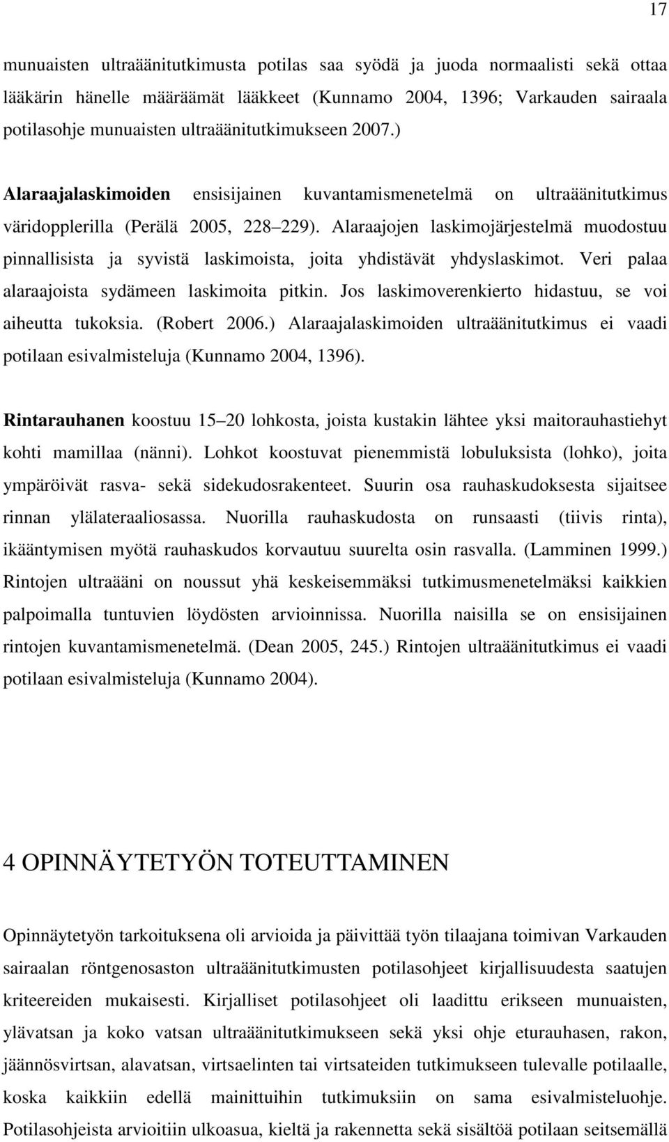 Alaraajojen laskimojärjestelmä muodostuu pinnallisista ja syvistä laskimoista, joita yhdistävät yhdyslaskimot. Veri palaa alaraajoista sydämeen laskimoita pitkin.