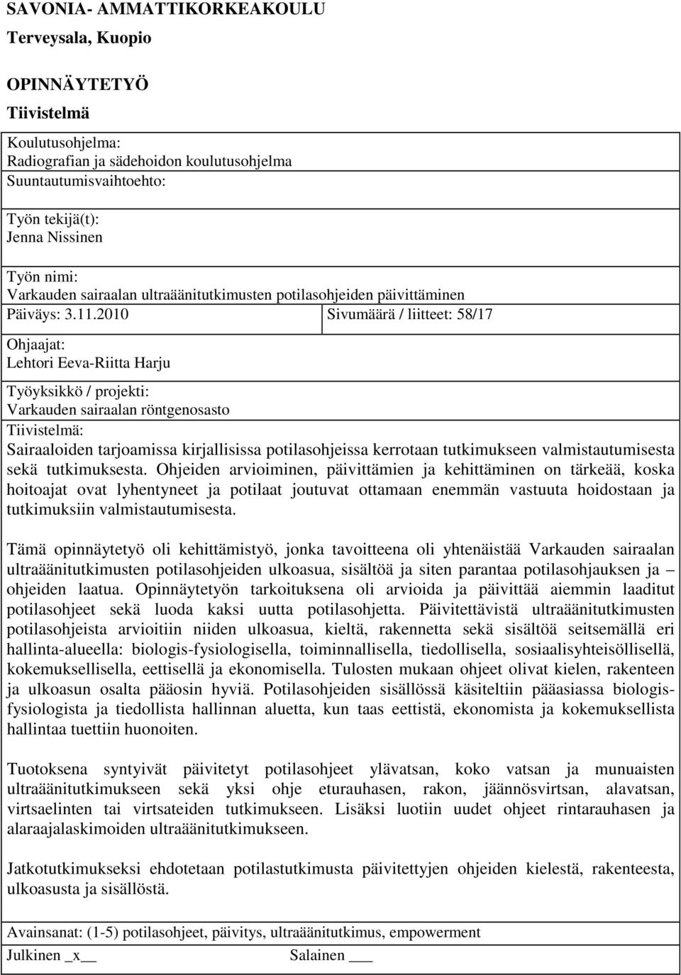 2010 Sivumäärä / liitteet: 58/17 Ohjaajat: Lehtori Eeva-Riitta Harju Työyksikkö / projekti: Varkauden sairaalan röntgenosasto Tiivistelmä: Sairaaloiden tarjoamissa kirjallisissa potilasohjeissa
