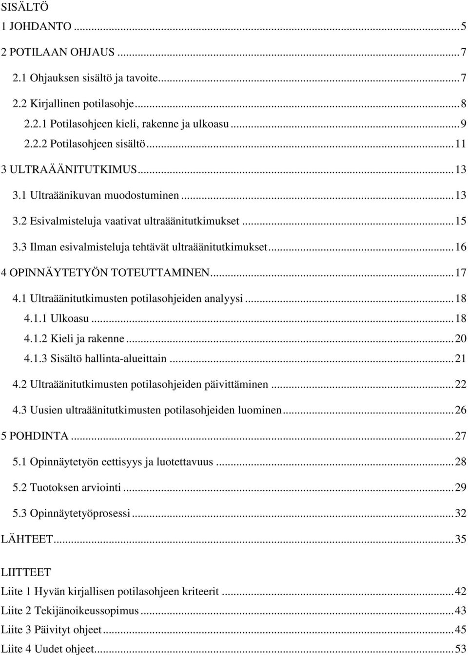 ..16 4 OPINNÄYTETYÖN TOTEUTTAMINEN...17 4.1 Ultraäänitutkimusten potilasohjeiden analyysi...18 4.1.1 Ulkoasu...18 4.1.2 Kieli ja rakenne...20 4.1.3 Sisältö hallinta-alueittain...21 4.