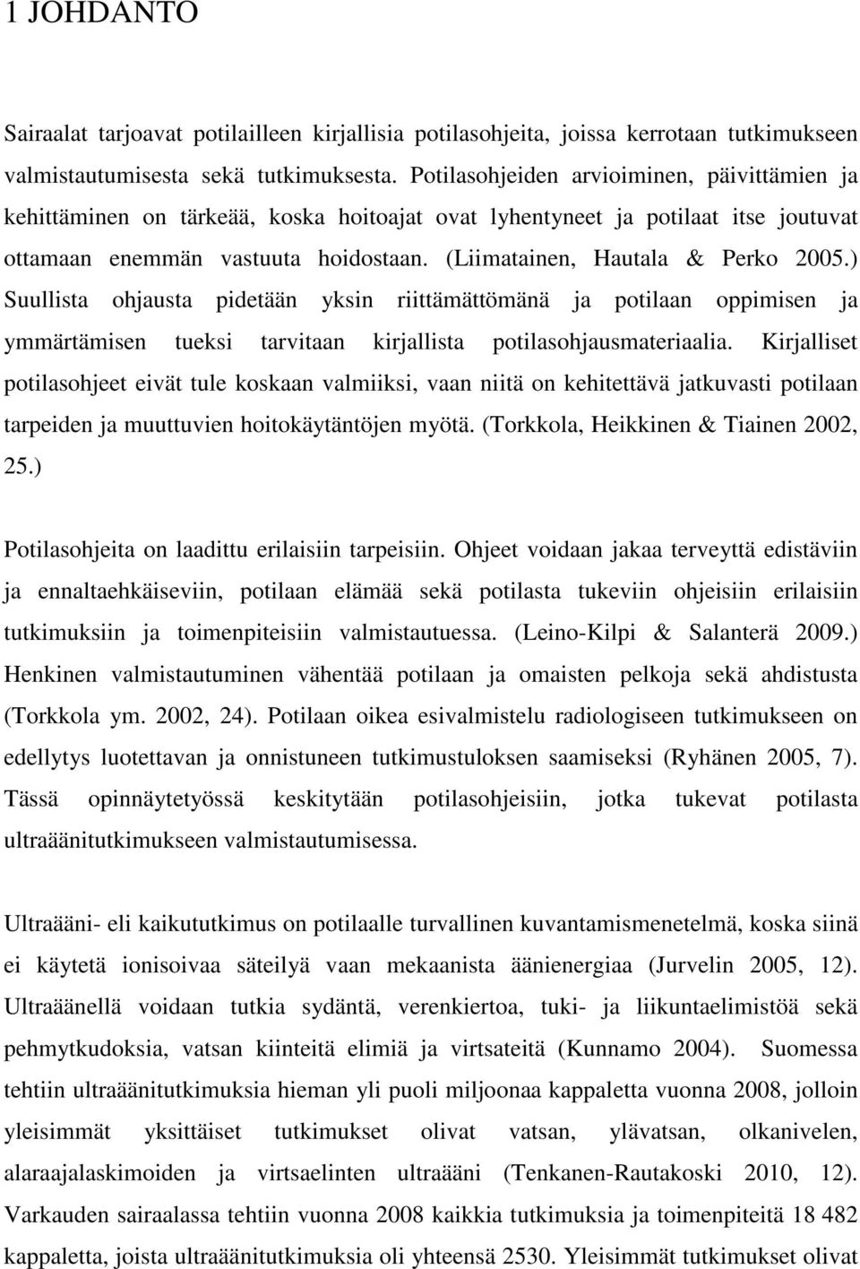 (Liimatainen, Hautala & Perko 2005.) Suullista ohjausta pidetään yksin riittämättömänä ja potilaan oppimisen ja ymmärtämisen tueksi tarvitaan kirjallista potilasohjausmateriaalia.