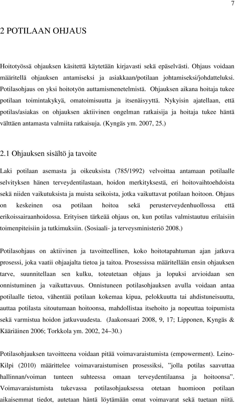 Nykyisin ajatellaan, että potilas/asiakas on ohjauksen aktiivinen ongelman ratkaisija ja hoitaja tukee häntä välttäen antamasta valmiita ratkaisuja. (Kyngäs ym. 2007, 25.) 2.