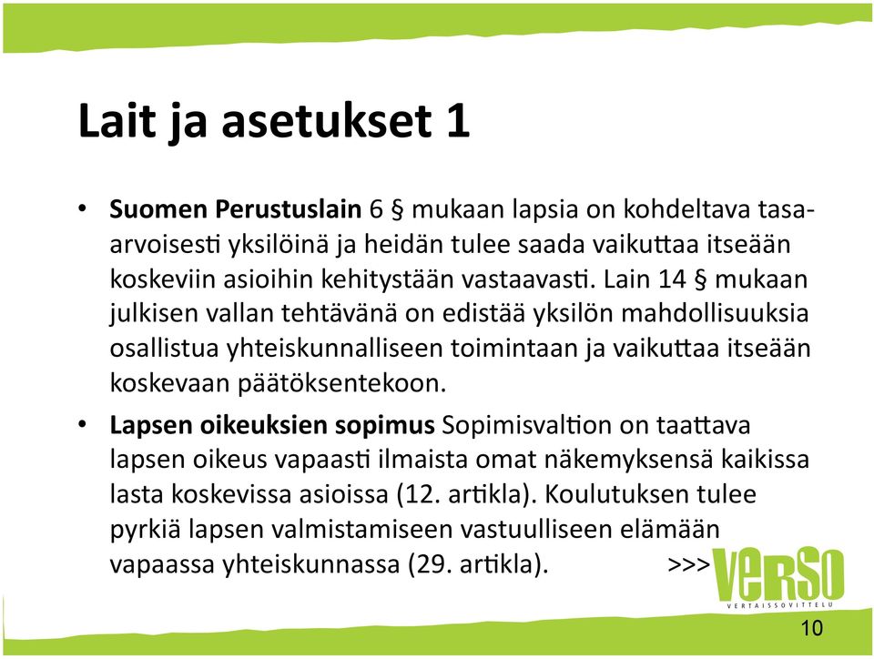 Lain 14 mukaan julkisen vallan tehtävänä on edistää yksilön mahdollisuuksia osallistua yhteiskunnalliseen toimintaan ja vaiku0aa itseään koskevaan