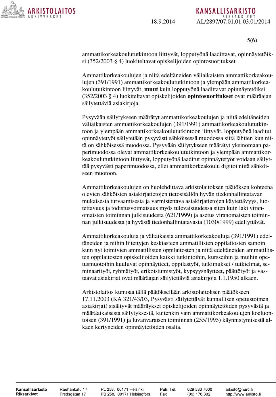 laadittavat opinnäytetöiksi (352/2003 4) luokiteltavat opiskelijoiden opintosuoritukset ovat määräajan säilytettäviä asiakirjoja.